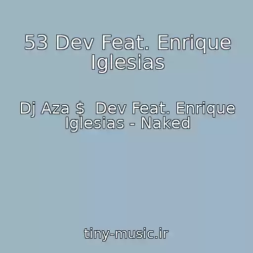 کاور آهنگ 53 Dev Feat. Enrique Iglesias از Dj Aza $  Dev Feat. Enrique Iglesias - Naked
