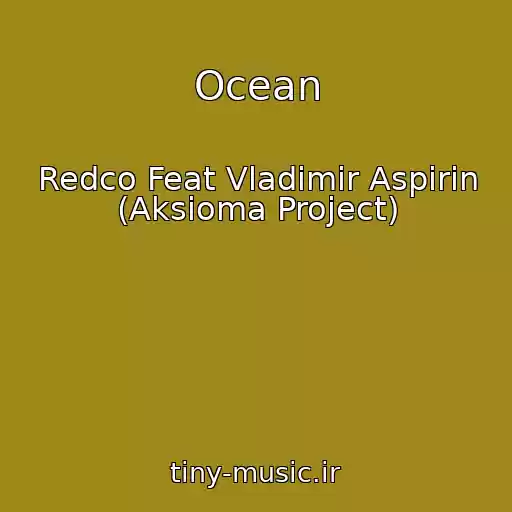 کاور آهنگ Ocean از Redco Feat Vladimir Aspirin (Aksioma Project)