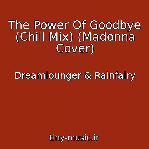 کاور آهنگ The Power Of Goodbye (Chill Mix) (Madonna Cover) از Dreamlounger & Rainfairy