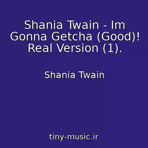 کاور آهنگ Shania Twain - Im Gonna Getcha (Good)! Real Version (1). از Shania Twain