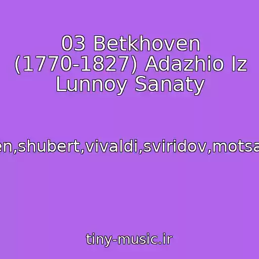 کاور آهنگ 03 Betkhoven (1770-1827) Adazhio Iz Lunnoy Sanaty از Bakh,betkhoven,shubert,vivaldi,sviridov,motsart,chaykovskiy
