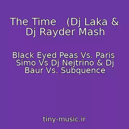 کاور آهنگ The Time   (Dj Laka & Dj Rayder Mash از Black Eyed Peas Vs. Paris  Simo Vs Dj Nejtrino & Dj Baur Vs. Subquence