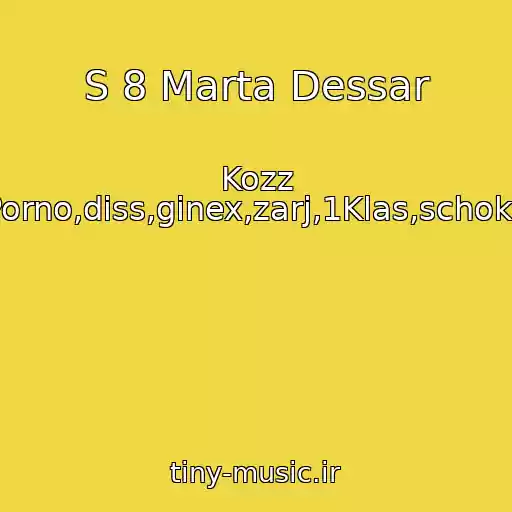کاور آهنگ S 8 Marta Dessar از Kozz Porno,diss,ginex,zarj,1Klas,schokk