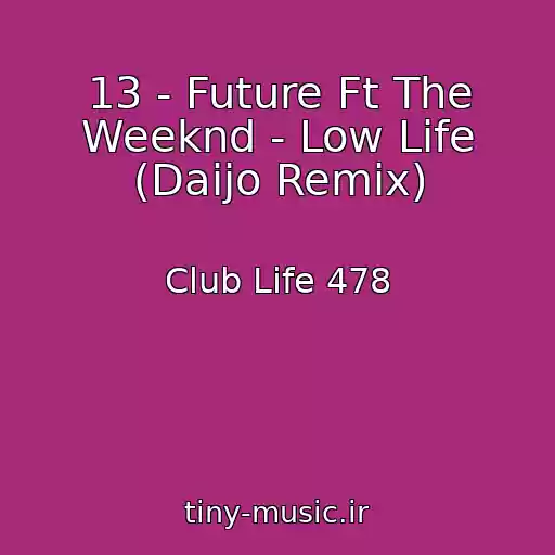 کاور آهنگ 13 - Future Ft The Weeknd - Low Life (Daijo Remix) از Club Life 478