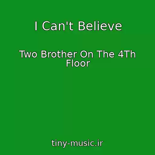 کاور آهنگ I Can't Believe از Two Brother On The 4Th Floor