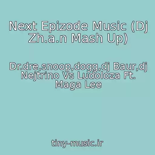 کاور آهنگ Next Epizode Music (Dj Zh.a.n Mash Up) از Dr.dre,snoop,dogg,dj Baur,dj Nejtrino Vs Ludoloza Ft. Maga Lee