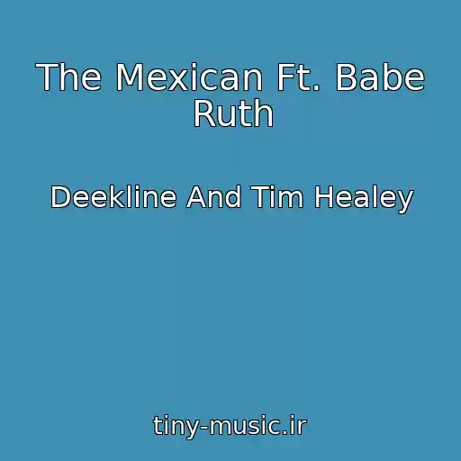 کاور آهنگ The Mexican Ft. Babe Ruth از Deekline And Tim Healey