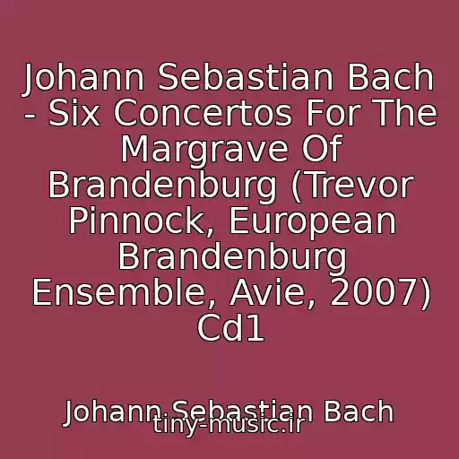 کاور آهنگ Johann Sebastian Bach - Six Concertos For The Margrave Of Brandenburg (Trevor Pinnock, European Brandenburg Ensemble, Avie, 2007) Cd1 از Johann Sebastian Bach