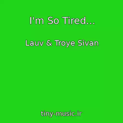 کاور آهنگ I'm So Tired... از Lauv & Troye Sivan