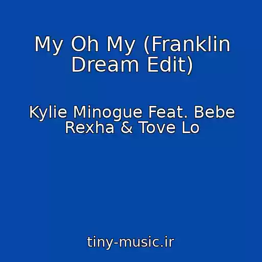 کاور آهنگ My Oh My (Franklin Dream Edit) از Kylie Minogue Feat. Bebe Rexha & Tove Lo