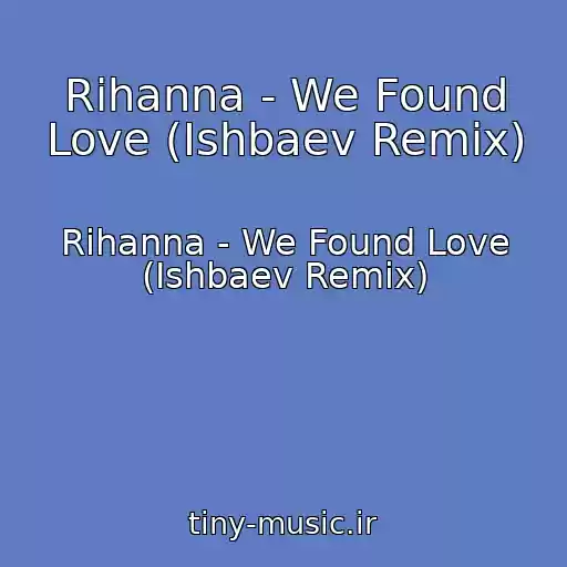 کاور آهنگ Rihanna - We Found Love (Ishbaev Remix) از Rihanna - We Found Love (Ishbaev Remix)