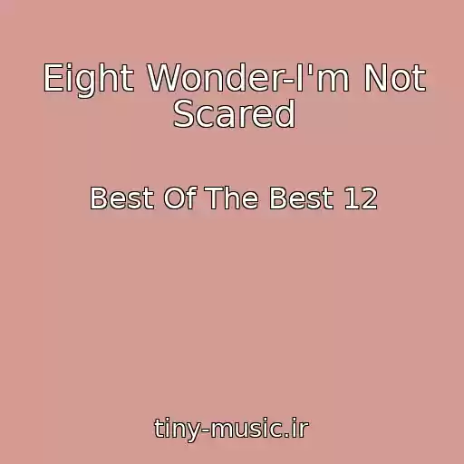 کاور آهنگ Eight Wonder-I'm Not Scared از Best Of The Best 12