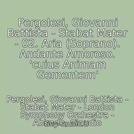 کاور آهنگ Pergolesi, Giovanni Battista - Stabat Mater - 02. Aria (Soprano). Andante Amoroso. 'cuius Animam Gementem' از Pergolesi, Giovanni Battista - Stabat Mater - London Symphony Orchestra - Abbado, Claudio