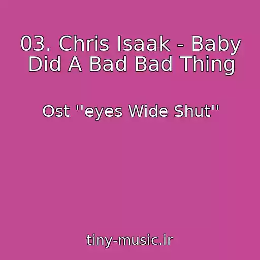 کاور آهنگ 03. Chris Isaak - Baby Did A Bad Bad Thing از Ost ''eyes Wide Shut''