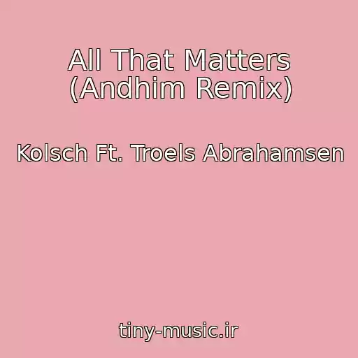 کاور آهنگ All That Matters (Andhim Remix) از Kolsch Ft. Troels Abrahamsen