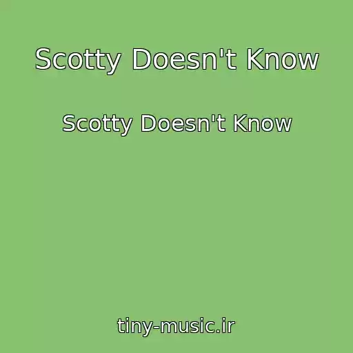 کاور آهنگ Scotty Doesn't Know از Scotty Doesn't Know