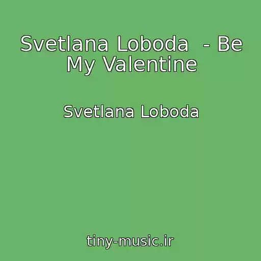 کاور آهنگ Svetlana Loboda  - Be My Valentine از Svetlana Loboda