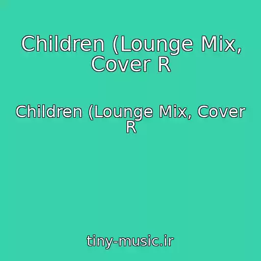 کاور آهنگ Children (Lounge Mix, Cover R از Children (Lounge Mix, Cover R