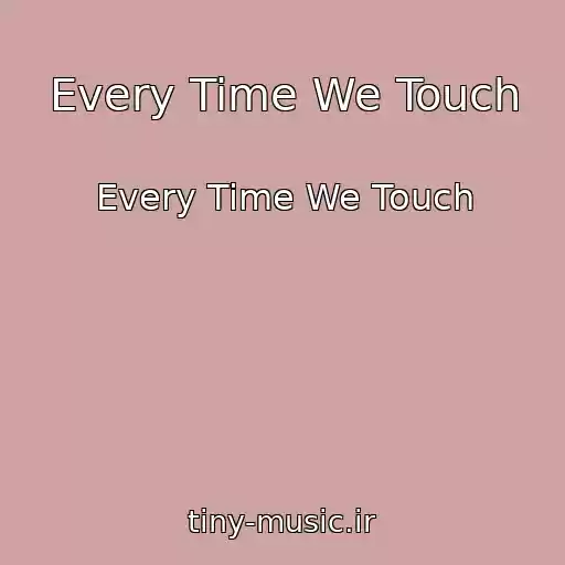 کاور آهنگ Every Time We Touch از Every Time We Touch