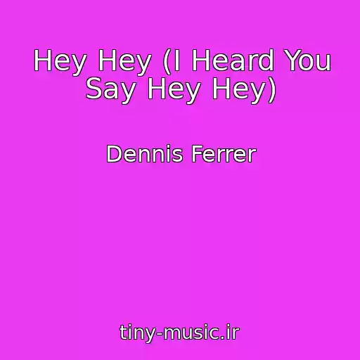 کاور آهنگ Hey Hey (I Heard You Say Hey Hey) از Dennis Ferrer