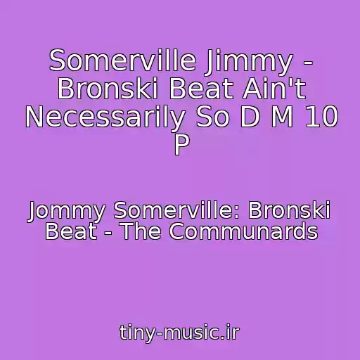 کاور آهنگ Somerville Jimmy - Bronski Beat Ain't Necessarily So D M 10 P از Jommy Somerville: Bronski Beat - The Communards