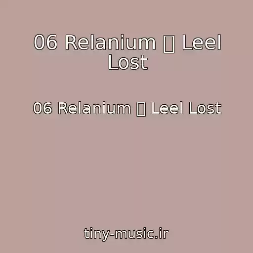 کاور آهنگ 06 Relanium  Leel Lost از 06 Relanium  Leel Lost