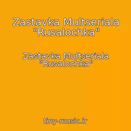 کاور آهنگ Zastavka Multseriala "Rusalochka" از Zastavka Multseriala "Rusalochka"