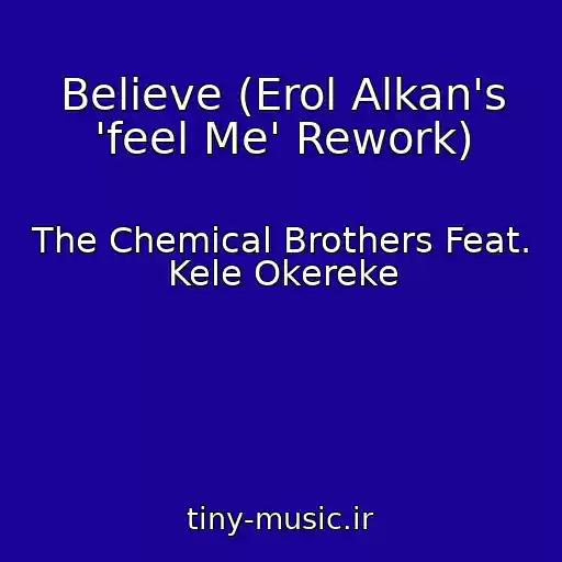 کاور آهنگ Believe (Erol Alkan's 'feel Me' Rework) از The Chemical Brothers Feat. Kele Okereke