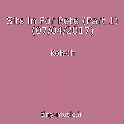 کاور آهنگ Sits In For Pete (Part 1) (07/04/2017) از Kolsch