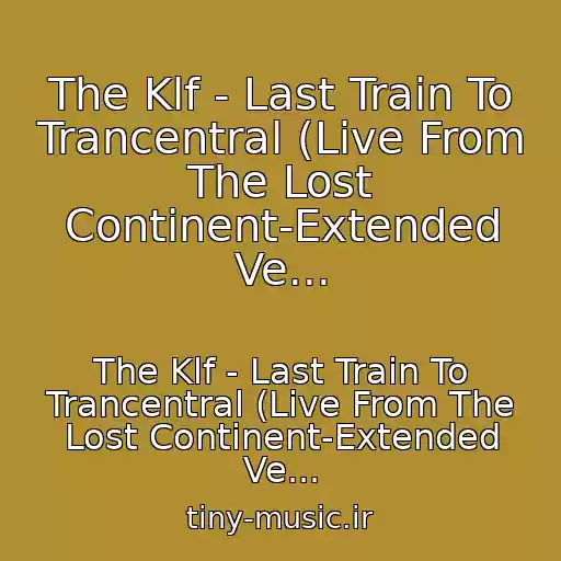 کاور آهنگ The Klf - Last Train To Trancentral (Live From The Lost Continent-Extended Ve... از The Klf - Last Train To Trancentral (Live From The Lost Continent-Extended Ve...