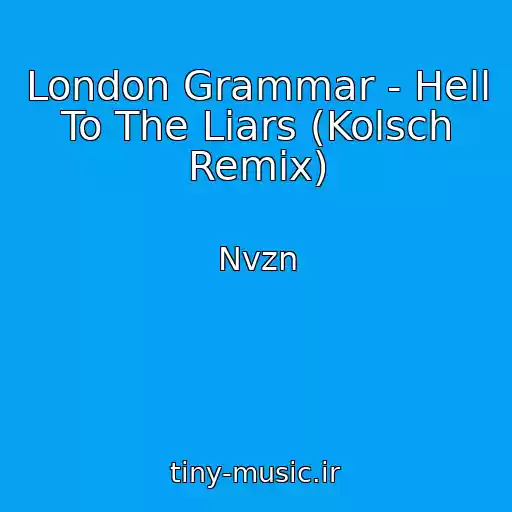 کاور آهنگ London Grammar - Hell To The Liars (Kolsch Remix) از Nvzn