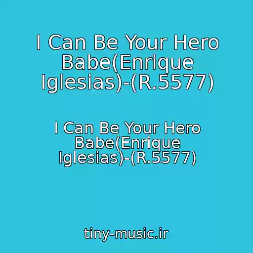 کاور آهنگ I Can Be Your Hero Babe(Enrique Iglesias)-(R.5577) از I Can Be Your Hero Babe(Enrique Iglesias)-(R.5577)