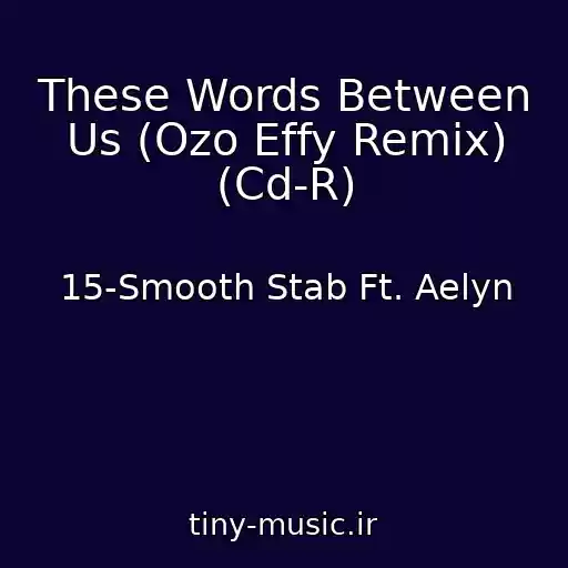 کاور آهنگ These Words Between Us (Ozo Effy Remix) (Cd-R) از 15-Smooth Stab Ft. Aelyn
