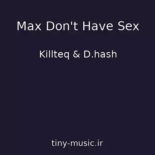 کاور آهنگ Max Don't Have Sex از Killteq & D.hash