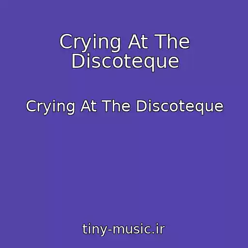 کاور آهنگ Crying At The Discoteque از Crying At The Discoteque