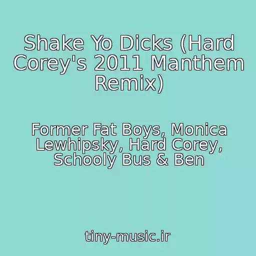 کاور آهنگ Shake Yo Dicks (Hard Corey's 2011 Manthem Remix) از Former Fat Boys, Monica Lewhipsky, Hard Corey, Schooly Bus & Ben