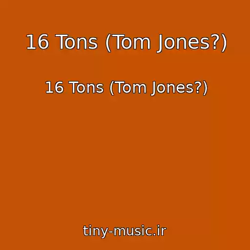 کاور آهنگ 16 Tons (Tom Jones?) از 16 Tons (Tom Jones?)