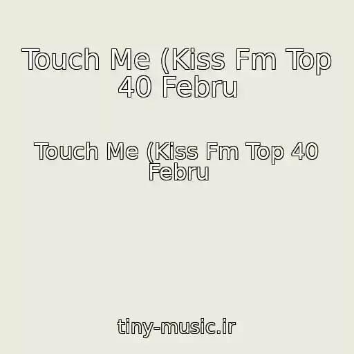 کاور آهنگ Touch Me (Kiss Fm Top 40 Febru از Touch Me (Kiss Fm Top 40 Febru