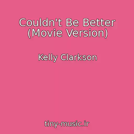 کاور آهنگ Couldn't Be Better (Movie Version) از Kelly Clarkson