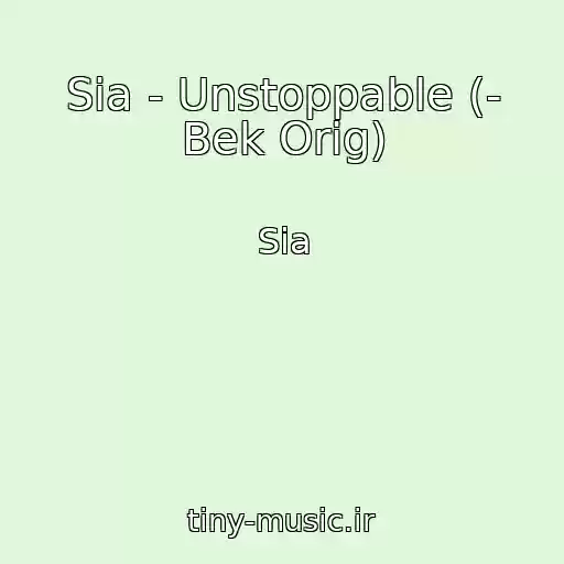 کاور آهنگ Sia - Unstoppable (- Bek Orig) از Sia