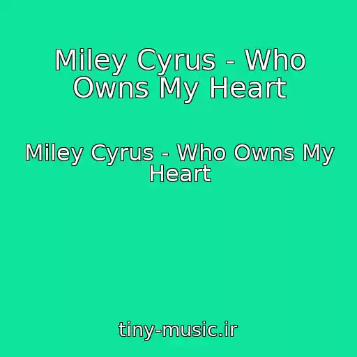 کاور آهنگ Miley Cyrus - Who Owns My Heart از Miley Cyrus - Who Owns My Heart