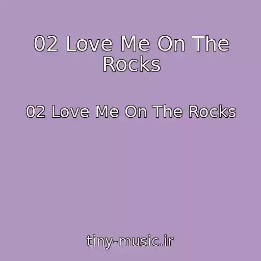 کاور آهنگ 02 Love Me On The Rocks از 02 Love Me On The Rocks