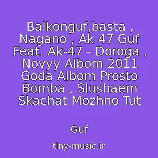 کاور آهنگ Balkonguf,basta , Nagano , Ak 47 Guf Feat. Ak-47 - Doroga , Novyy Albom 2011 Goda Albom Prosto Bomba , Slushaem Skachat Mozhno Tut از Guf