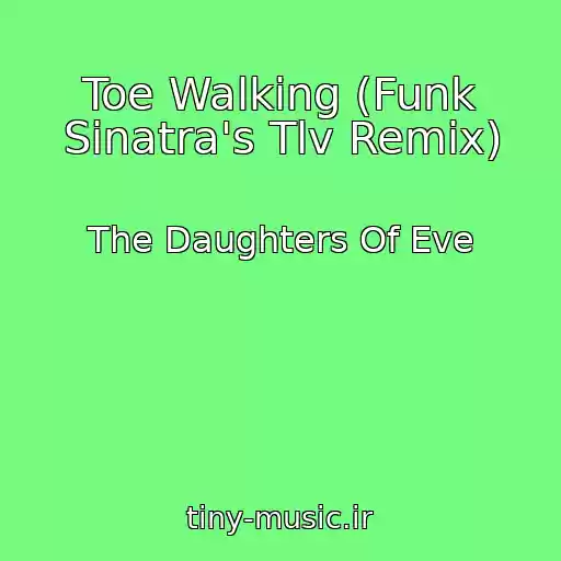 کاور آهنگ Toe Walking (Funk Sinatra's Tlv Remix) از The Daughters Of Eve