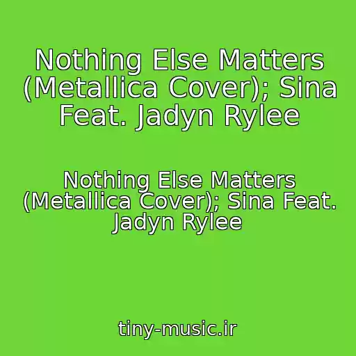 کاور آهنگ Nothing Else Matters (Metallica Cover); Sina Feat. Jadyn Rylee از Nothing Else Matters (Metallica Cover); Sina Feat. Jadyn Rylee