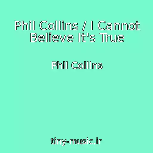کاور آهنگ Phil Collins / I Cannot Believe It's True از Phil Collins