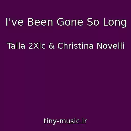 کاور آهنگ I've Been Gone So Long از Talla 2Xlc & Christina Novelli