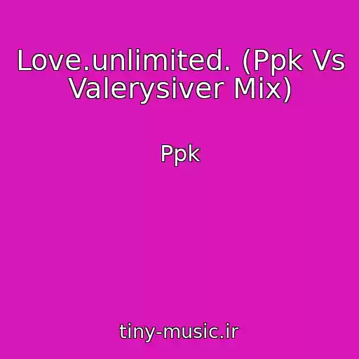 کاور آهنگ Love.unlimited. (Ppk Vs Valerysiver Mix) از Ppk