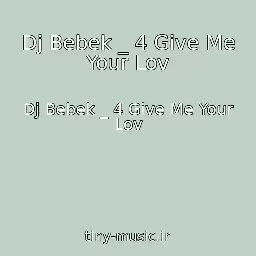 کاور آهنگ Dj Bebek _ 4 Give Me Your Lov از Dj Bebek _ 4 Give Me Your Lov