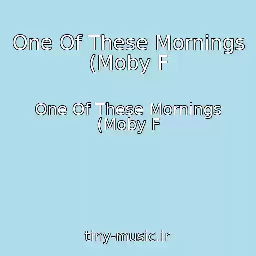 کاور آهنگ One Of These Mornings (Moby F از One Of These Mornings (Moby F